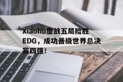 华体会官网-Xiaohu鏖战五局险胜EDG，成功晋级世界总决赛四强！