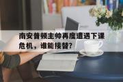 华体会体育-南安普顿主帅再度遭遇下课危机，谁能接替？