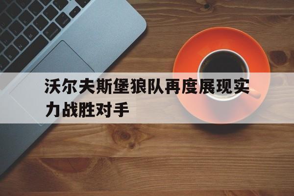 沃尔夫斯堡狼队再度展现实力战胜对手