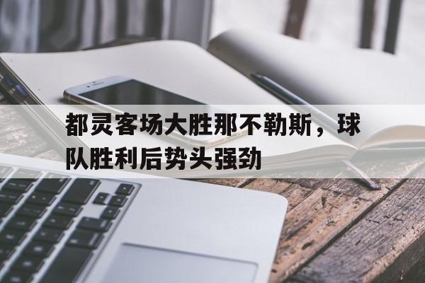 都灵客场大胜那不勒斯，球队胜利后势头强劲