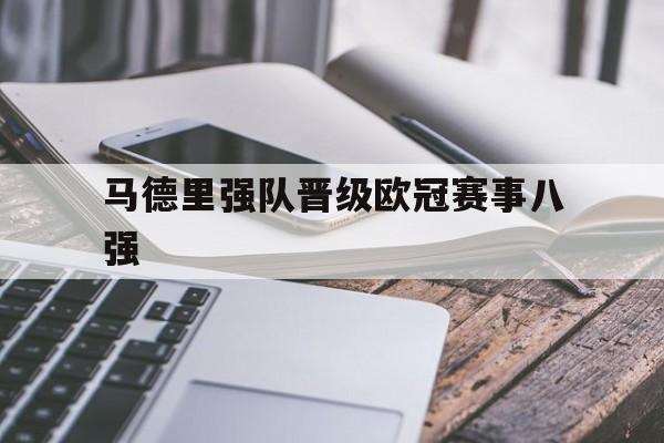 马德里强队晋级欧冠赛事八强